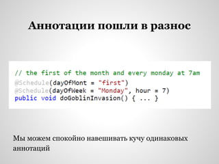 Аннотации пошли в разнос
Мы можем спокойно навешивать кучу одинаковых
аннотаций
 
