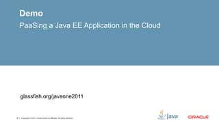 Demo
     PaaSing a Java EE Application in the Cloud




     glassfish.org/javaone2011


18   Copyright © 2012, Oracle and/or its affiliates. All rights reserved.
 