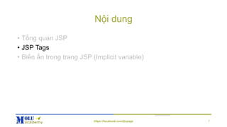 Nội dung
• Tổng quan JSP
• JSP Tags
• Biến ẩn trong trang JSP (Implicit variable)
7https://facebook.com/jtcpage
 