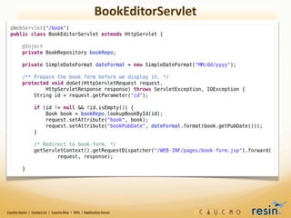 BookEditorServlet




Caucho	
  Home	
  	
  |	
  	
  Contact	
  Us	
  	
  |	
  	
  Caucho	
  Blog	
  	
  |	
  	
  Wiki	
  	
  |	
  Applica8on	
  Server
 