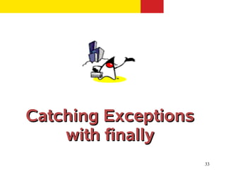 33
Catching ExceptionsCatching Exceptions
with finallywith finally
 