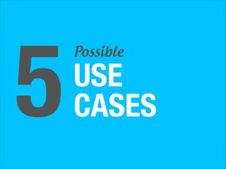 5

Possible

USE
CASES

 