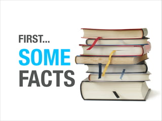 FIRST...

SOME
FACTS

 