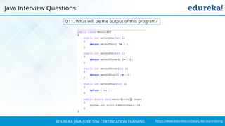 https://www.edureka.co/java-j2ee-soa-trainingEDUREKA JAVA /J2EE SOA CERTIFICATION TRAINING
Q11. What will be the output of this program?
Java Interview Questions
 
