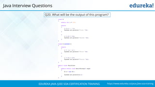 https://www.edureka.co/java-j2ee-soa-trainingEDUREKA JAVA /J2EE SOA CERTIFICATION TRAINING
Q20. What will be the output of this program?
Java Interview Questions
 