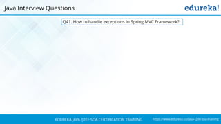 https://www.edureka.co/java-j2ee-soa-trainingEDUREKA JAVA /J2EE SOA CERTIFICATION TRAINING
Q41. How to handle exceptions in Spring MVC Framework?
Java Interview Questions
 