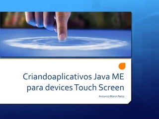 Criandoaplicativos Java ME para devices Touch ScreenAntonio Marin Neto