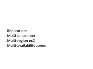 Replication:
Multi-datacenter
Multi-region ec2
Multi-availability zones
 