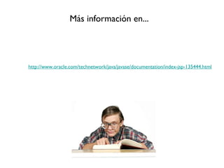 Más información en...




http://www.oracle.com/technetwork/java/javase/documentation/index-jsp-135444.html
 