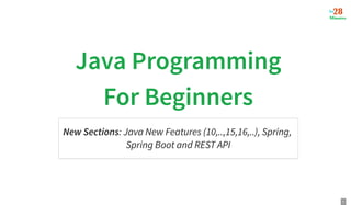 Java Programming
Java Programming
For Beginners
For Beginners
New Sections: Java New Features (10,..,15,16,..), Spring,
Spring Boot and REST API
1
 