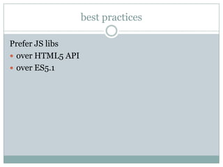 best practices

Prefer JS libs
 over HTML5 API
 over ES5.1
 