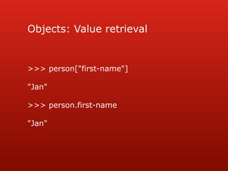 Objects: Value retrieval>>> person["first-name"]"Jan">>> person.first-name"Jan"