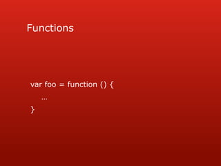Functionsvar foo = function () {	…}