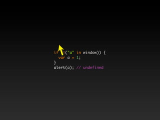 if (!("a" in window)) {
  var a = 1;
}
alert(a); // undefined
 