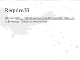 xadrez-modular
git clone https://github.com/awvalenti/javascript-firme.git
cd javascript-firme/xadrez-modular
 