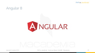 Angular 8
mercredi 2 octobre 2019 PHP vs JavaScript ⋅ Animé par Mazen GHARBI ⋅ Macademia 26
PHP vs JavaScript
 