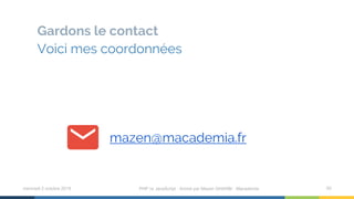 mazen@macademia.fr
Gardons le contact
mercredi 2 octobre 2019 PHP vs JavaScript ⋅ Animé par Mazen GHARBI ⋅ Macademia 50
Voici mes coordonnées
 