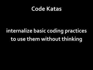 Code Katas


internalize basic coding practices
  to use them without thinking
 
