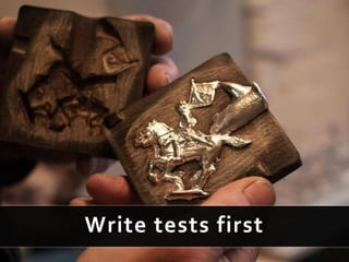 Write tests first
 
