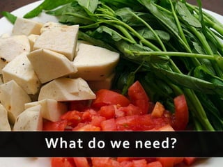 What do we need?
 