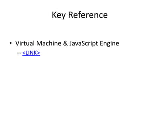Key Reference
• Virtual Machine & JavaScript Engine
– <LINK>
 