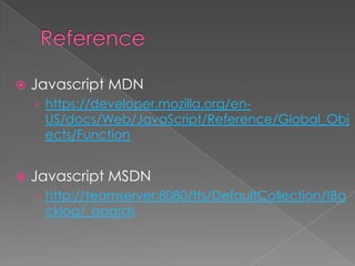  Javascript MDN
› https://developer.mozilla.org/en-
US/docs/Web/JavaScript/Reference/Global_Obj
ects/Function
 Javascript MSDN
› http://teamserver:8080/tfs/DefaultCollection/!Ba
cklog/_boards
 