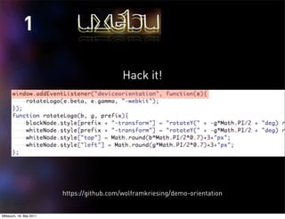 1

                                            Hack it!




                         https://github.com/wolframkriesing/demo-orientation


Mittwoch, 18. Mai 2011
 