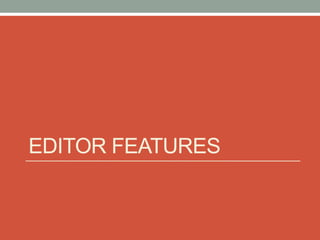 EDITOR FEATURES
 