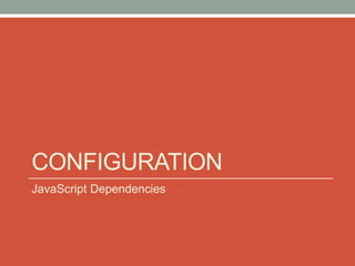 CONFIGURATION
JavaScript Dependencies
 