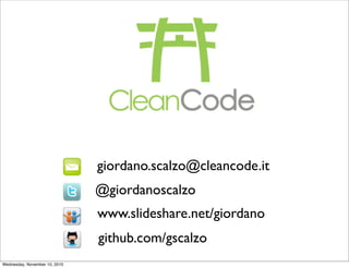 giordano.scalzo@cleancode.it
                               @giordanoscalzo
                               www.slideshare.net/giordano
                               github.com/gscalzo
Wednesday, November 10, 2010
 