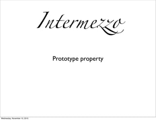 Interm!zo

                                Prototype property




Wednesday, November 10, 2010
 