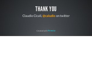 THANK YOU
Claudio Cicali, @caludio on twitter



          Created with Reveal.js
 