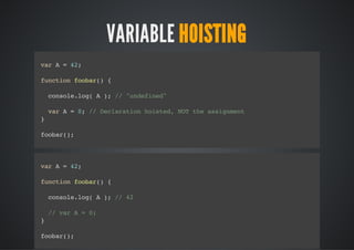 VARIABLE HOISTING
/ Err(elrto oto soe n "osig)
 / ro dcaain u f cp, o hitn"
i (){
 f A
  cnoelg"el";
   osl.o(hlo)
}

fnto foa( {
 ucin obr)
  vrA=0
   a   ;
}



vrA=4;
 a   2

fnto foa( {
 ucin obr)

    cnoelg A) / Cnyuges
     osl.o(  ; / a o us?

    vrA=0 / Dcaainhitd NTteasgmn
     a   ; / elrto ose, O h sinet
}

foa(;
 obr)
 
