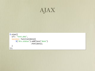 AJAX


$.ajax({
  url: "test.php",
  success: function(data){
      $('div.status').addClass("done")
                     .html(data);
  }
});
 