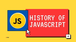 HISTORY OF
JAVASCRIPT
 