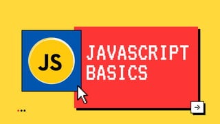 JAVASCRIPT
BASICS
 