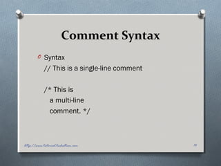 Comment Syntax
O Syntax
// This is a single-line comment
/* This is
a multi-line
comment. */
14http://www.tutorial.techaltum.com
 