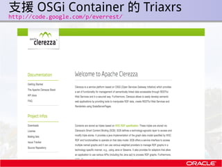 支援 OSGi Container 的 Triaxrs
.   http://code.google.com/p/everrest/
 
