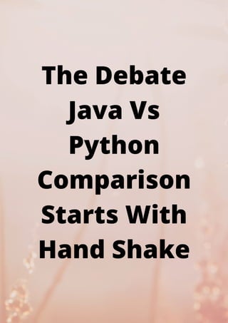The Debate
Java Vs
Python
Comparison
Starts With
Hand Shake
 