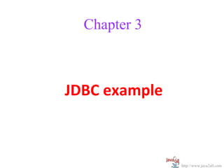 Chapter 3



JDBC example



               http://www.java2all.com
 