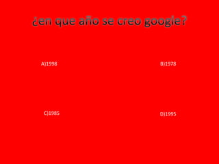 A)1998    B)1978




 C)1985   D)1995
 
