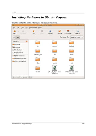 J.E.D.I
Installing NetBeans in Ubuntu Dapper
Step 1: Go to the folder where you have your installers
Introduction to Programming I 200
 