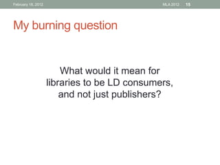 February 18, 2012

MLA 2012

My burning question

What would it mean for
libraries to be LD consumers,
and not just publishers?

15

 