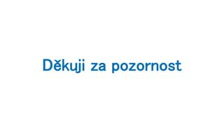 Děkuji za pozornost
 