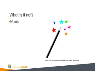 What is it not?
Magic
https://en.m.wikipedia.org/wiki/File:Magic_wand.svg
 