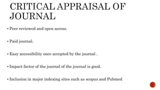  Peer reviewed and open access.
 Paid journal.
 Easy accessibility once accepted by the journal .
 Impact factor of the journal of the journal is good.
 Inclusion in major indexing sites such as scopus and Pubmed
 