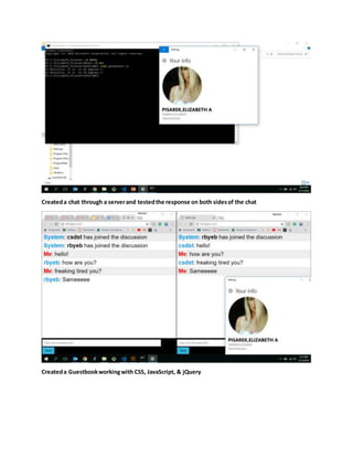 Createda chat through a serverand testedthe response on both sidesof the chat
Createda Guestbookworkingwith CSS, JavaScript, & jQuery
 