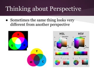 Thinking about Perspective
● Sometimes the same thing looks very
  different from another perspective
 