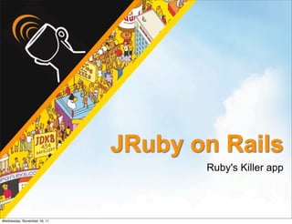 JRuby on Rails
                                    Ruby's Killer app




Wednesday, November 16, 11
 