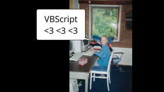 VBScript
<3 <3 <3
 